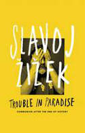 Cover image of book Trouble in Paradise: From the End of History to the End of Capitalism by Slavoj iek