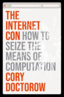 Cover image of book The Internet Con: How to Seize the Means of Computation by Cory Doctorow